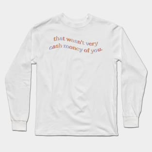 that wasn't very cash money of you Long Sleeve T-Shirt